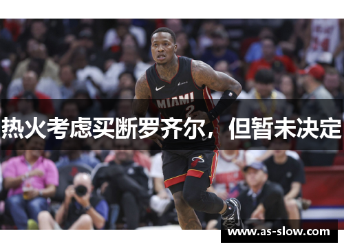 热火考虑买断罗齐尔,但暂未决定